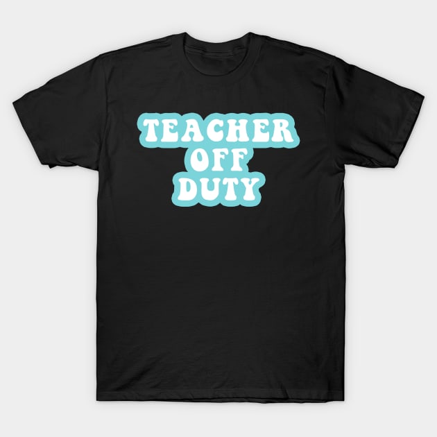 Teacher Off Duty T-Shirt by CityNoir